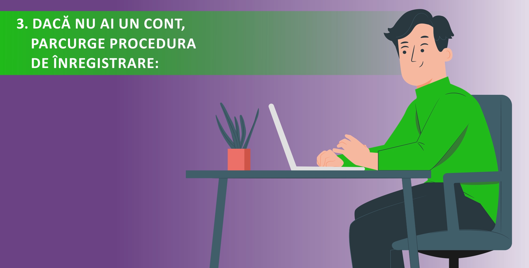 3. DACĂ NU AI UN CONT, PARCURGE PROCEDURA DE ÎNREGISTRARE: